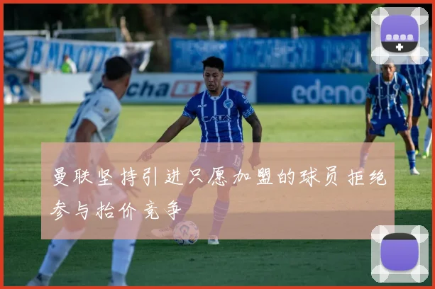 曼联坚持引进只愿加盟的球员拒绝参与抬价竞争